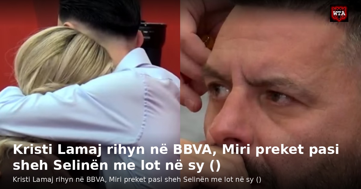 Kristi Lamaj rihyn në BBVA, Miri preket pasi sheh Selinën me lot në sy ()