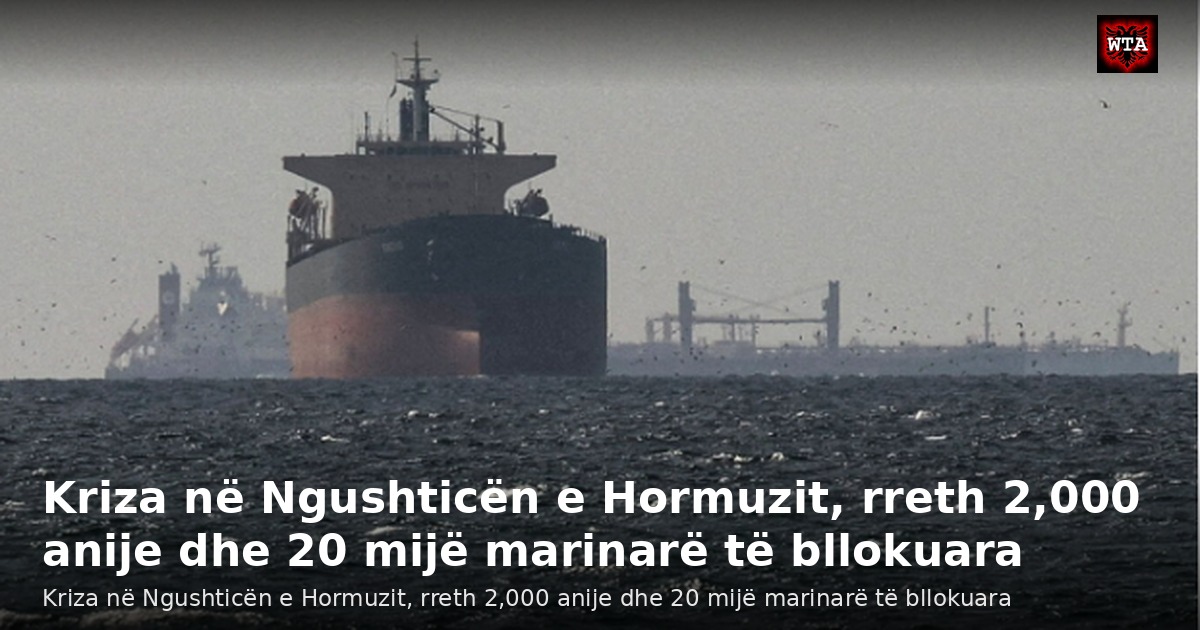 Kriza në Ngushticën e Hormuzit, rreth 2,000 anije dhe 20 mijë marinarë të bllokuara