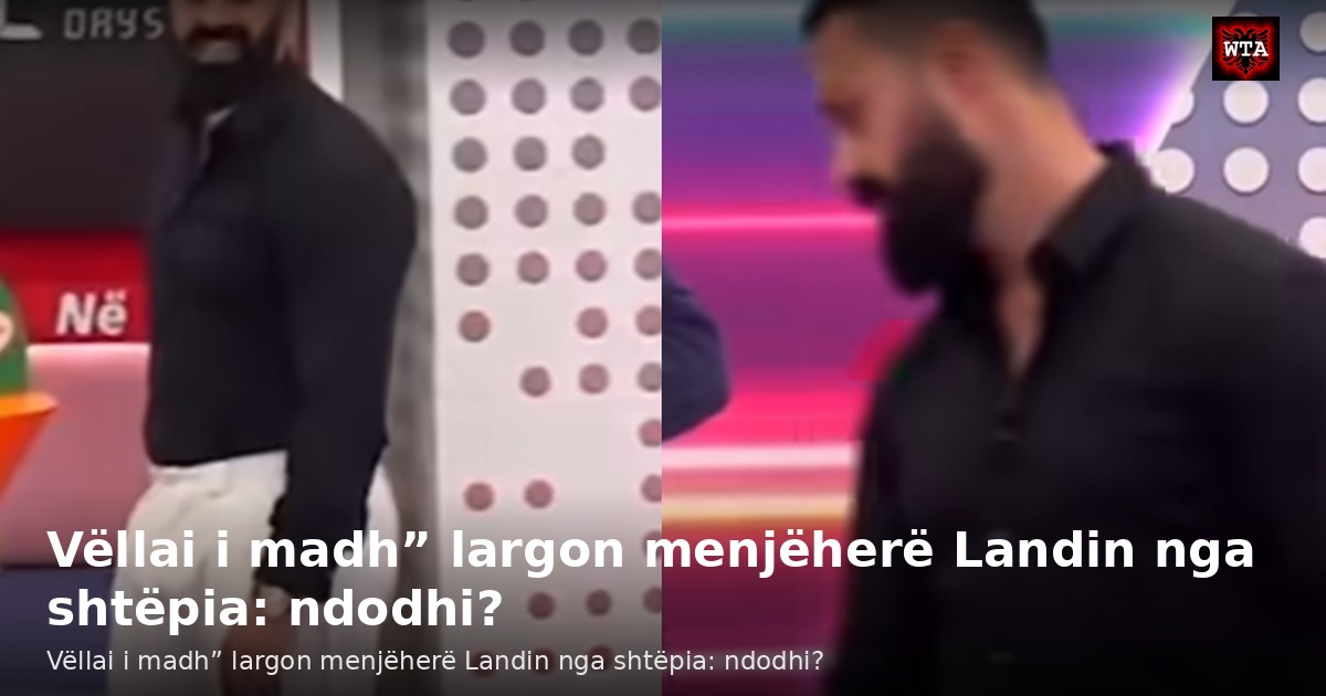 Vëllai i madh” largon menjëherë Landin nga shtëpia: ndodhi?