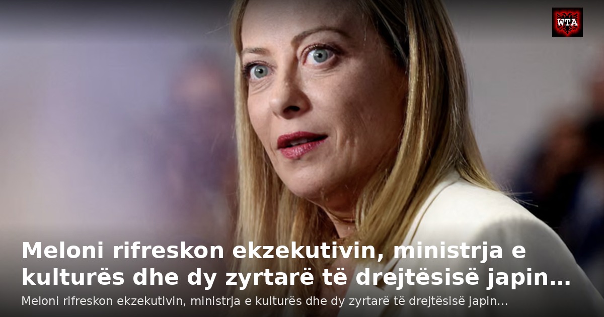 Meloni rifreskon ekzekutivin, ministrja e kulturës dhe dy zyrtarë të drejtësisë japin…