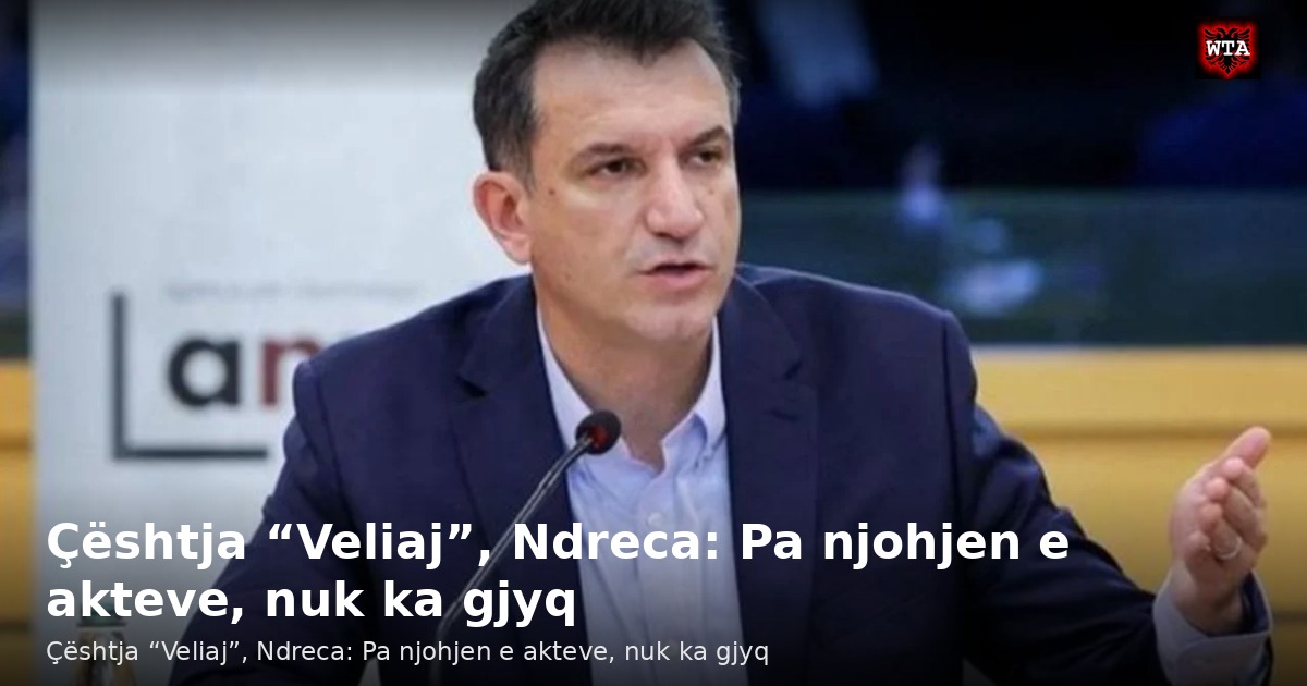 Çështja “Veliaj”, Ndreca: Pa njohjen e akteve, nuk ka gjyq