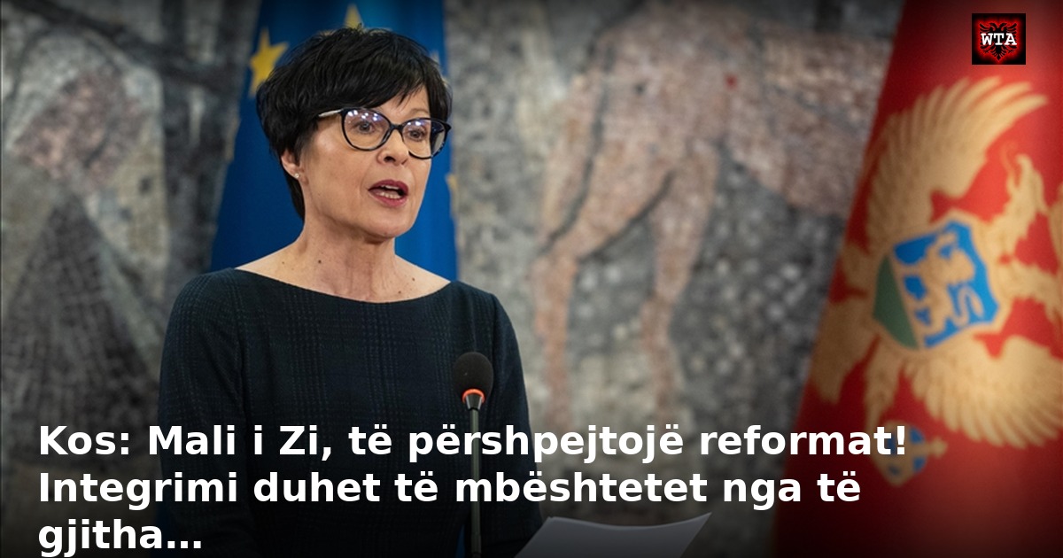 Kos: Mali i Zi, të përshpejtojë reformat! Integrimi duhet të mbështetet nga të gjitha…