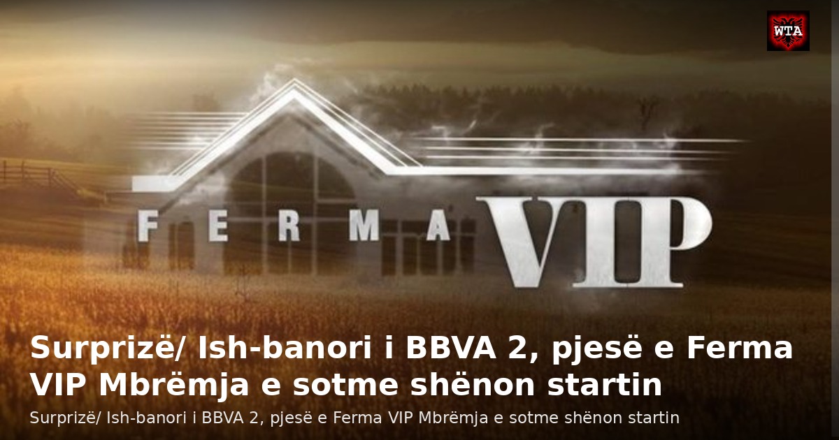 Surprizë/ Ish-banori i BBVA 2, pjesë e Ferma VIP Mbrëmja e sotme shënon startin