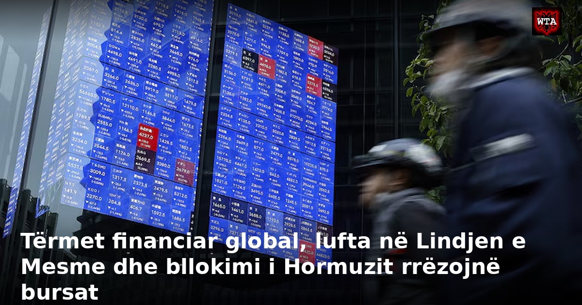 Tërmet financiar global, lufta në Lindjen e Mesme dhe bllokimi i Hormuzit rrëzojnë bursat