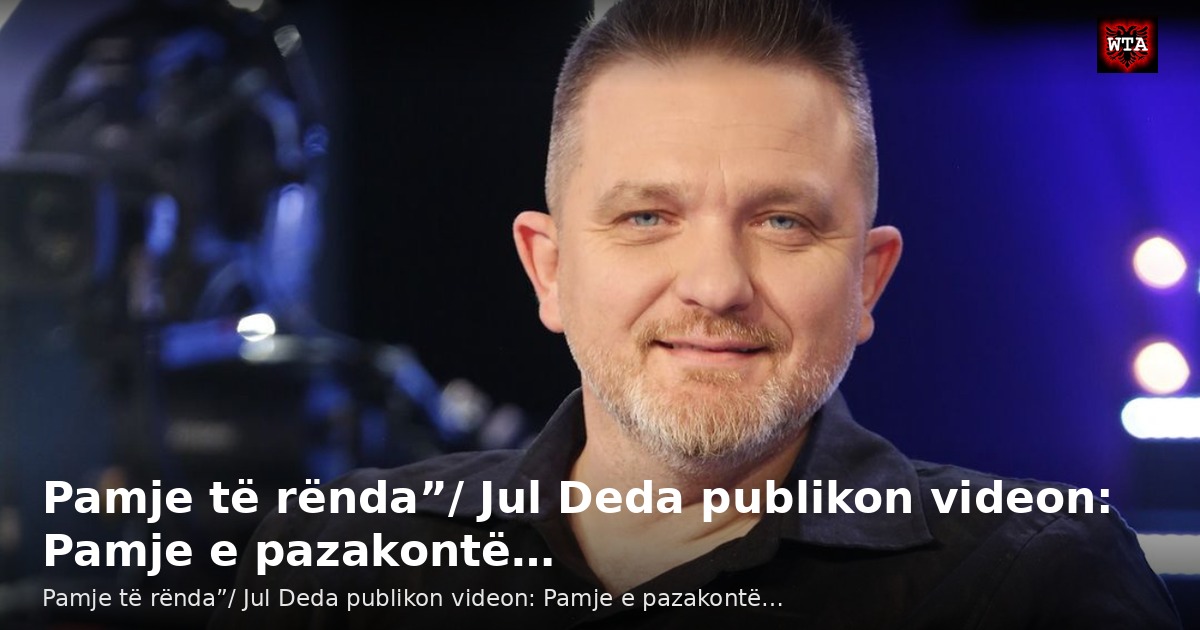Pamje të rënda”/ Jul Deda publikon videon: Pamje e pazakontë…