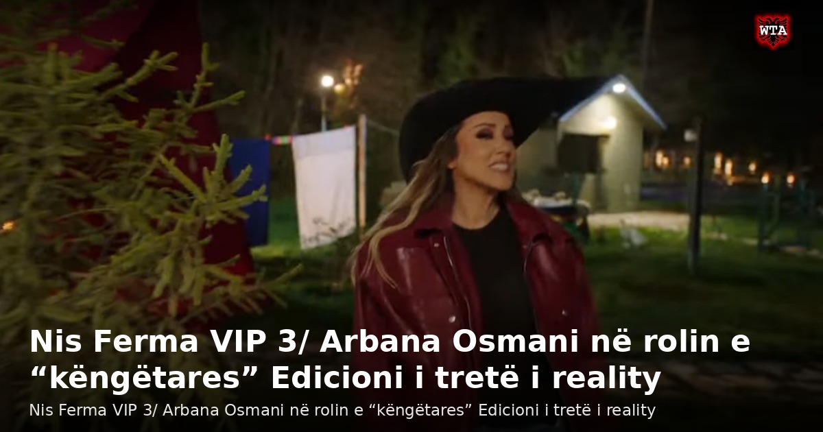 Nis Ferma VIP 3/ Arbana Osmani në rolin e “këngëtares” Edicioni i tretë i reality