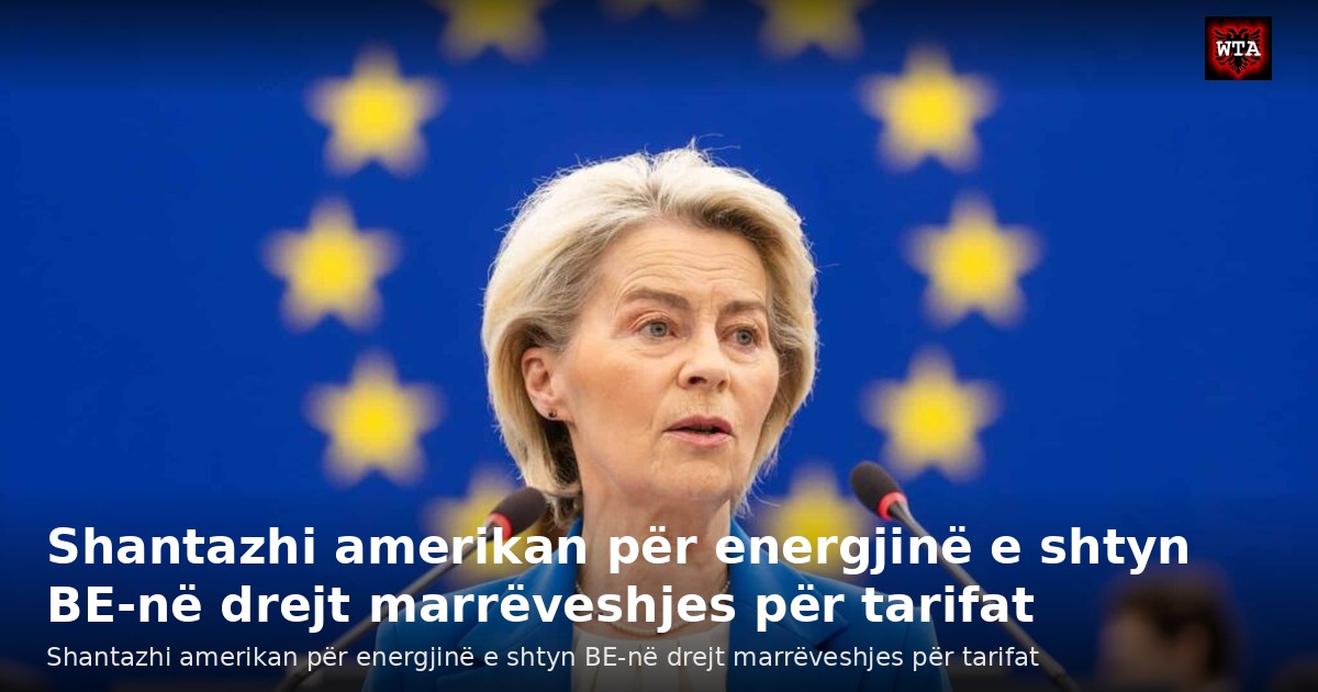 Shantazhi amerikan për energjinë e shtyn BE-në drejt marrëveshjes për tarifat