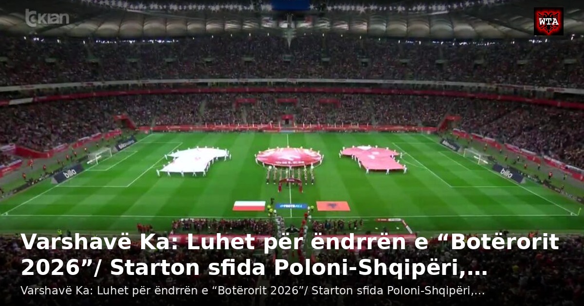 Varshavë Ka: Luhet për ëndrrën e “Botërorit 2026”/ Starton sfida Poloni-Shqipëri,…