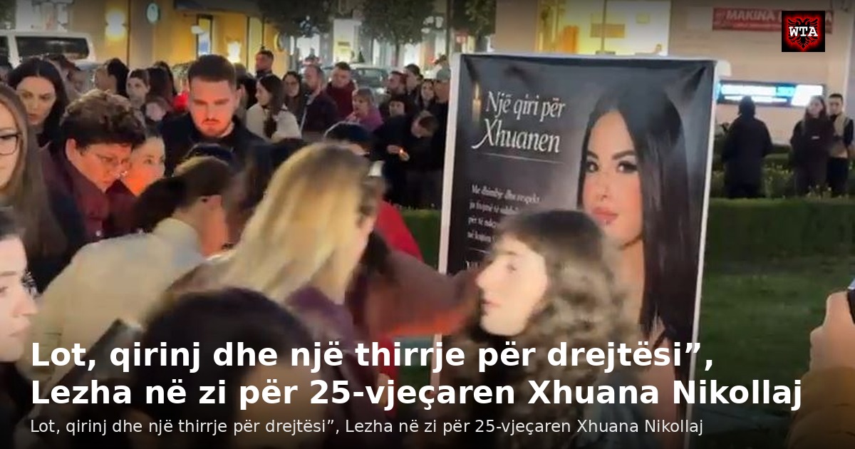 Lot, qirinj dhe një thirrje për drejtësi”, Lezha në zi për 25-vjeçaren Xhuana Nikollaj