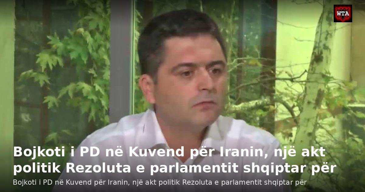 Bojkoti i PD në Kuvend për Iranin, një akt politik Rezoluta e parlamentit shqiptar për