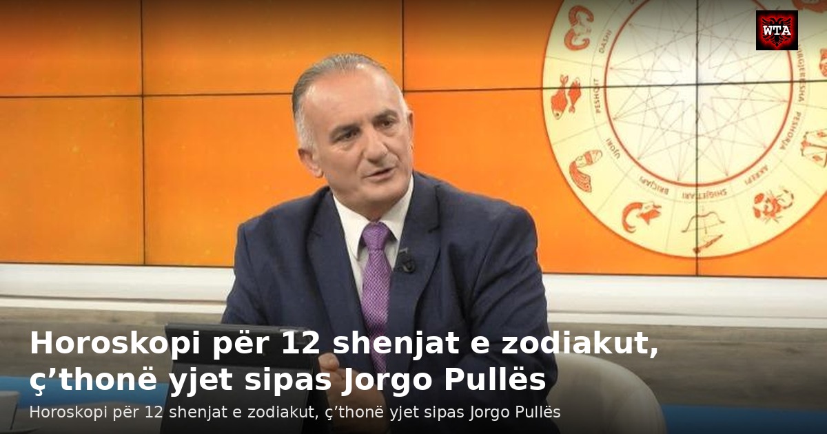Horoskopi për 12 shenjat e zodiakut, ç’thonë yjet sipas Jorgo Pullës