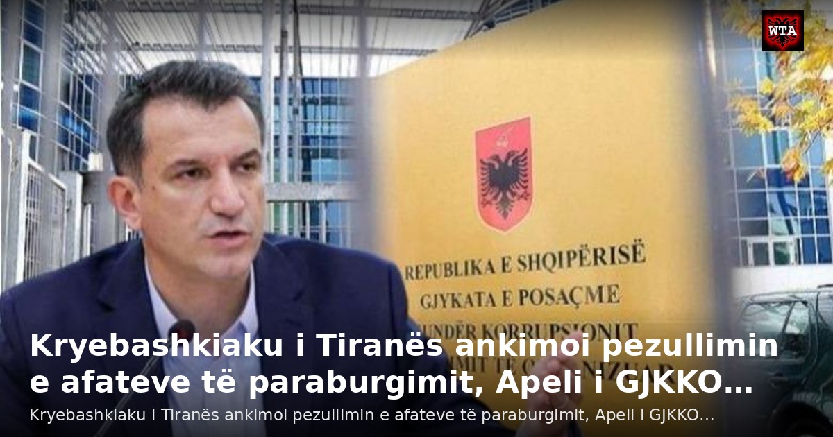 Kryebashkiaku i Tiranës ankimoi pezullimin e afateve të paraburgimit, Apeli i GJKKO…