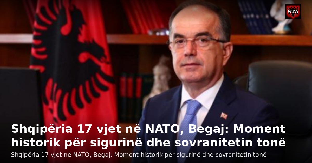 Shqipëria 17 vjet në NATO, Begaj: Moment historik për sigurinë dhe sovranitetin tonë