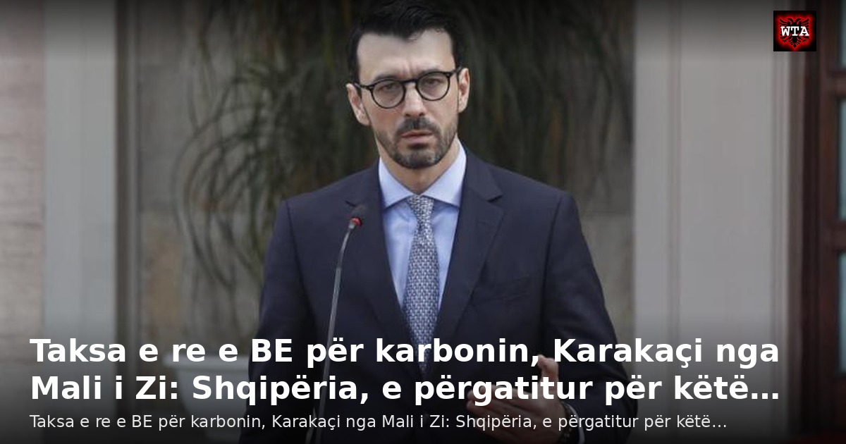 Taksa e re e BE për karbonin, Karakaçi nga Mali i Zi: Shqipëria, e përgatitur për këtë…