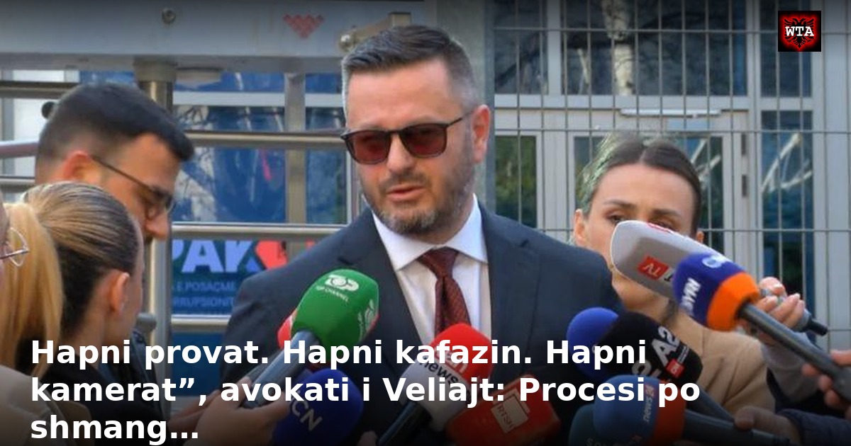 Hapni provat. Hapni kafazin. Hapni kamerat”, avokati i Veliajt: Procesi po shmang…