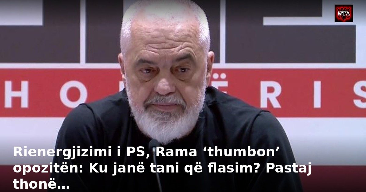 Rienergjizimi i PS, Rama ‘thumbon’ opozitën: Ku janë tani që flasim? Pastaj thonë…