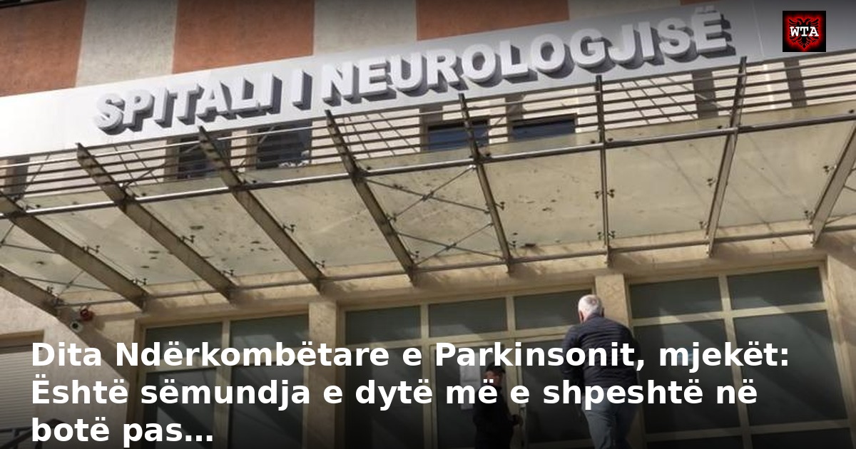 Dita Ndërkombëtare e Parkinsonit, mjekët: Është sëmundja e dytë më e shpeshtë në botë pas…