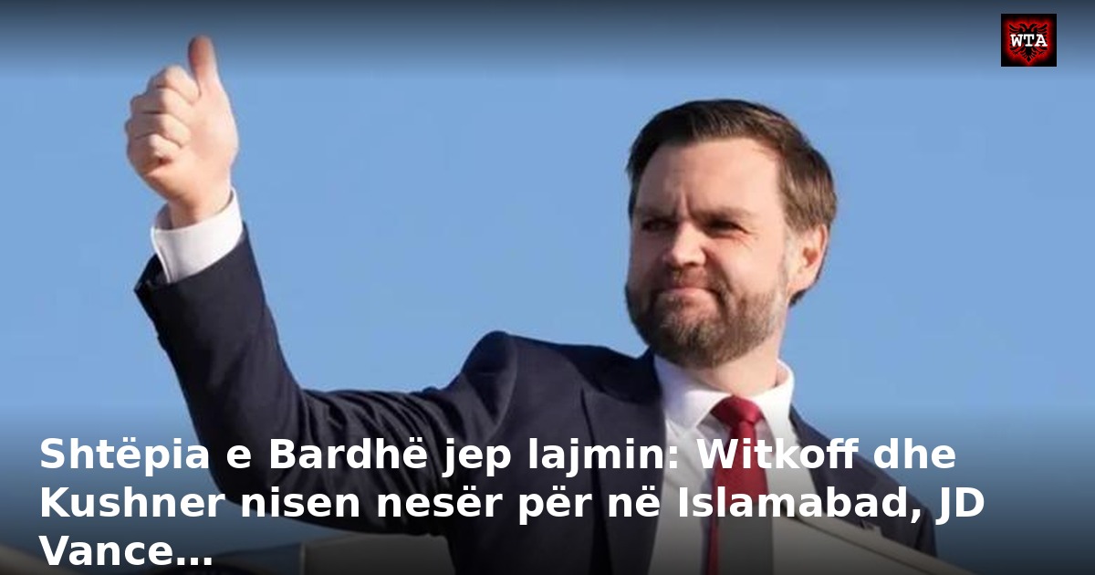 Shtëpia e Bardhë jep lajmin: Witkoff dhe Kushner nisen nesër për në Islamabad, JD Vance…