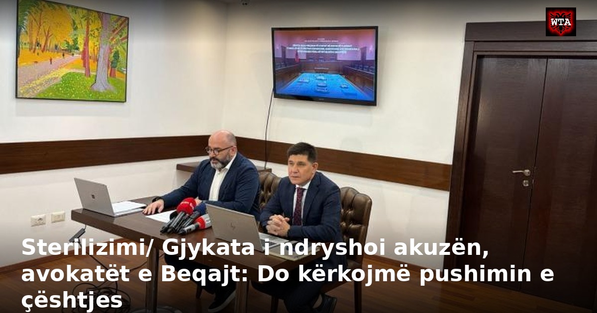 Sterilizimi/ Gjykata i ndryshoi akuzën, avokatët e Beqajt: Do kërkojmë pushimin e çështjes