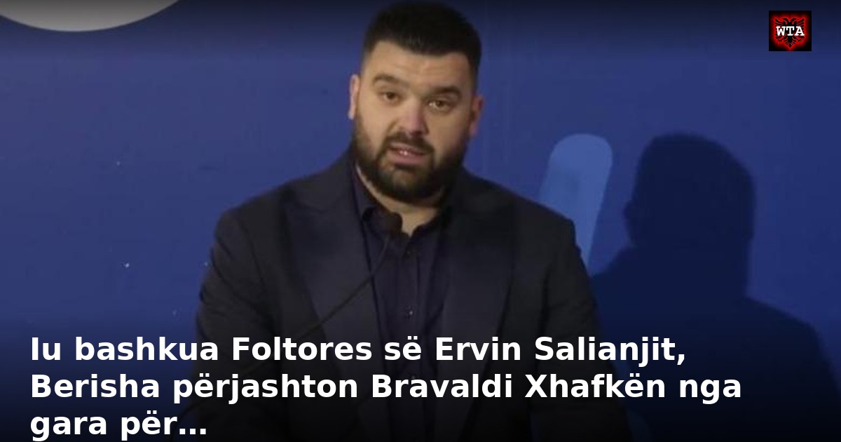 Iu bashkua Foltores së Ervin Salianjit, Berisha përjashton Bravaldi Xhafkën nga gara për…