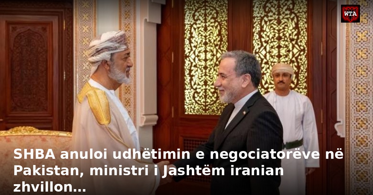 SHBA anuloi udhëtimin e negociatorëve në Pakistan, ministri i Jashtëm iranian zhvillon…