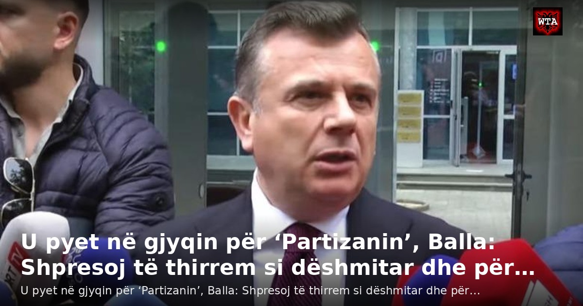 U pyet në gjyqin për ‘Partizanin’, Balla: Shpresoj të thirrem si dëshmitar dhe për…