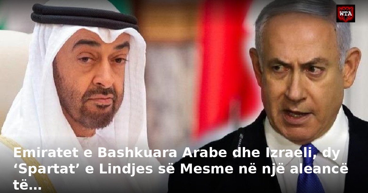 Emiratet e Bashkuara Arabe dhe Izraeli, dy ‘Spartat’ e Lindjes së Mesme në një aleancë të…