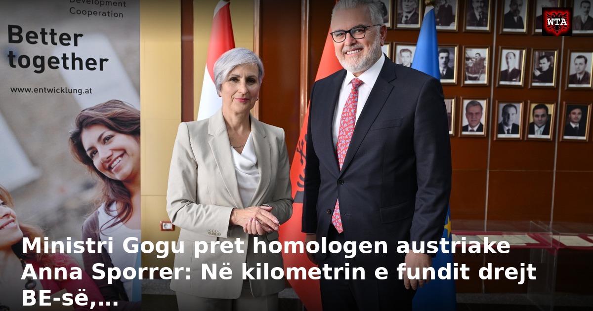 Ministri Gogu pret homologen austriake Anna Sporrer: Në kilometrin e fundit drejt BE-së,…