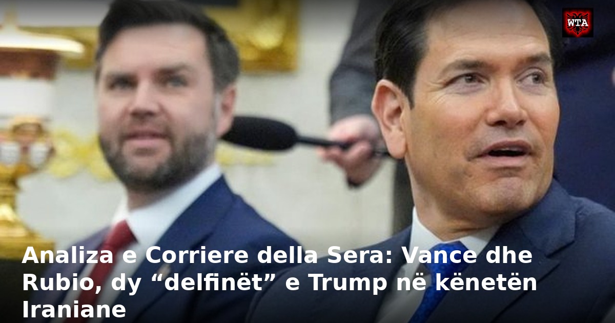 Analiza e Corriere della Sera: Vance dhe Rubio, dy “delfinët” e Trump në kënetën Iraniane