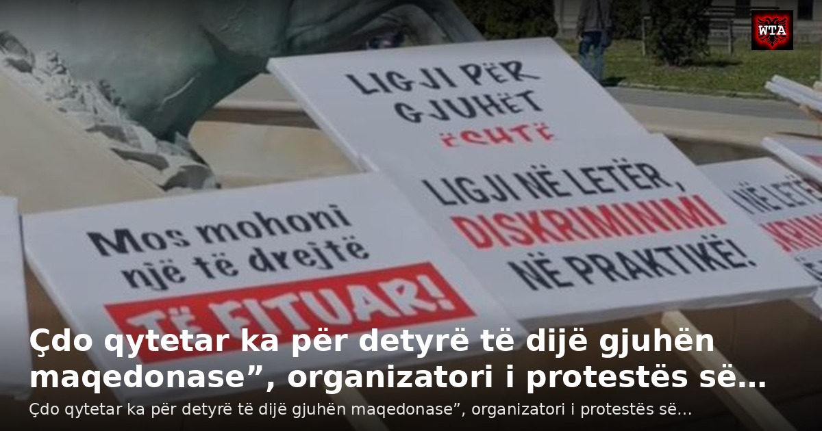 Çdo qytetar ka për detyrë të dijë gjuhën maqedonase”, organizatori i protestës së…
