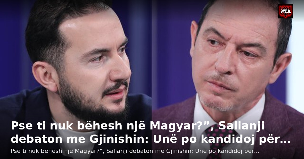 Pse ti nuk bëhesh një Magyar?”, Salianji debaton me Gjinishin: Unë po kandidoj për…