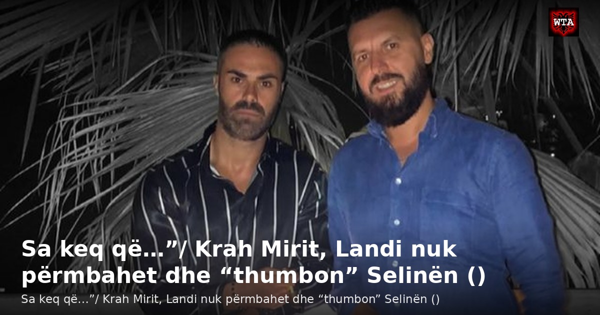 Sa keq që…”/ Krah Mirit, Landi nuk përmbahet dhe “thumbon” Selinën ()