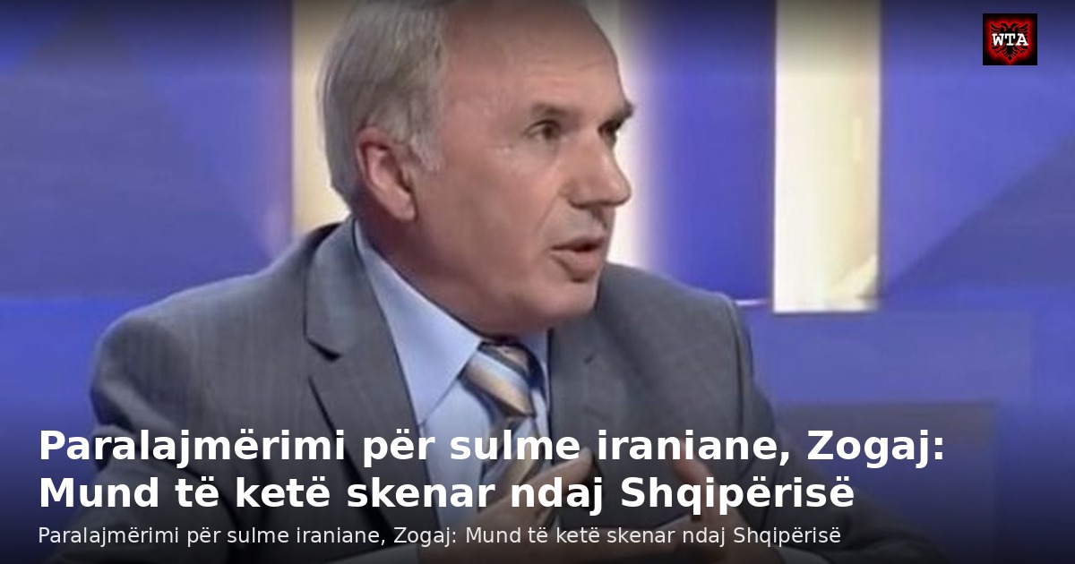 Paralajmërimi për sulme iraniane, Zogaj: Mund të ketë skenar ndaj Shqipërisë