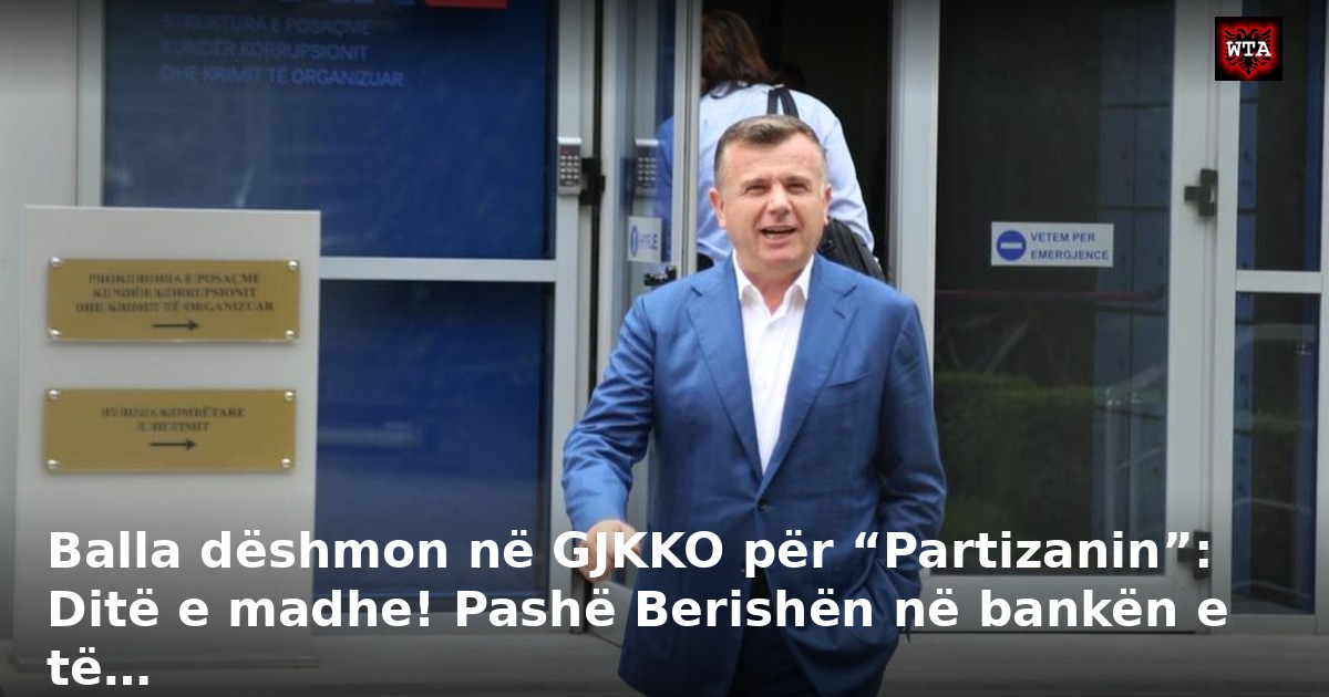 Balla dëshmon në GJKKO për “Partizanin”: Ditë e madhe! Pashë Berishën në bankën e të…