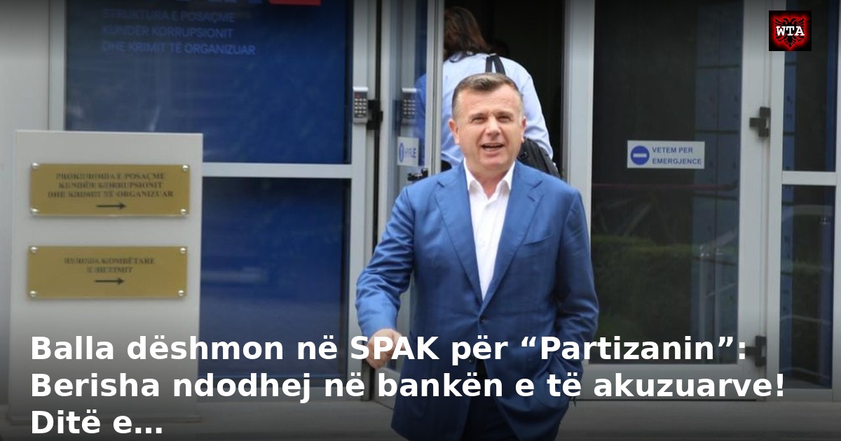 Balla dëshmon në SPAK për “Partizanin”: Berisha ndodhej në bankën e të akuzuarve! Ditë e…