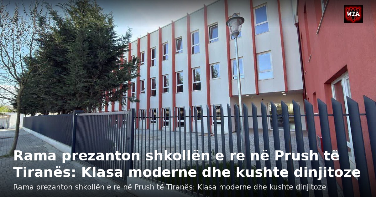 Rama prezanton shkollën e re në Prush të Tiranës: Klasa moderne dhe kushte dinjitoze
