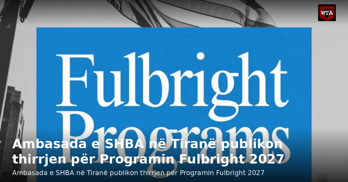 Ambasada e SHBA në Tiranë publikon thirrjen për Programin Fulbright 2027