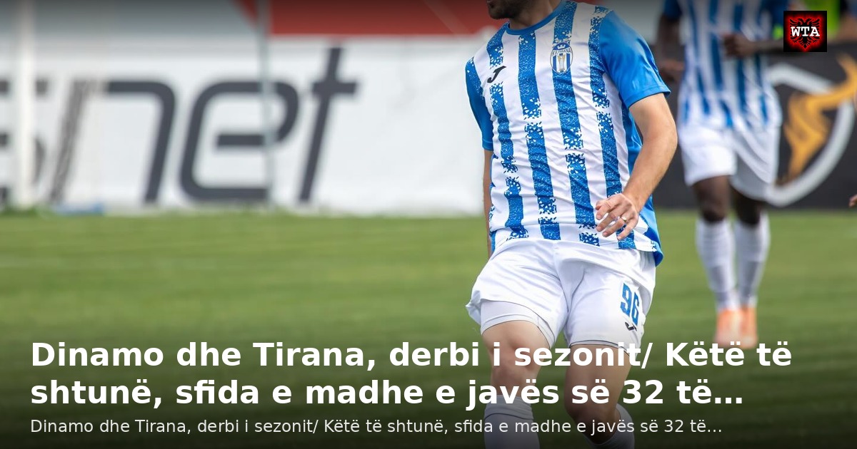 Dinamo dhe Tirana, derbi i sezonit/ Këtë të shtunë, sfida e madhe e javës së 32 të…