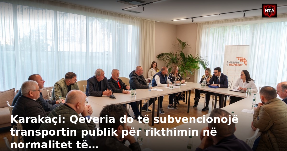 Karakaçi: Qeveria do të subvencionojë transportin publik për rikthimin në normalitet të…