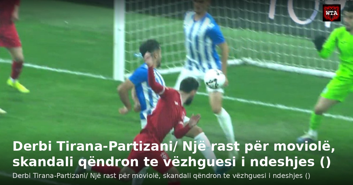 Derbi Tirana-Partizani/ Një rast për moviolë, skandali qëndron te vëzhguesi i ndeshjes ()