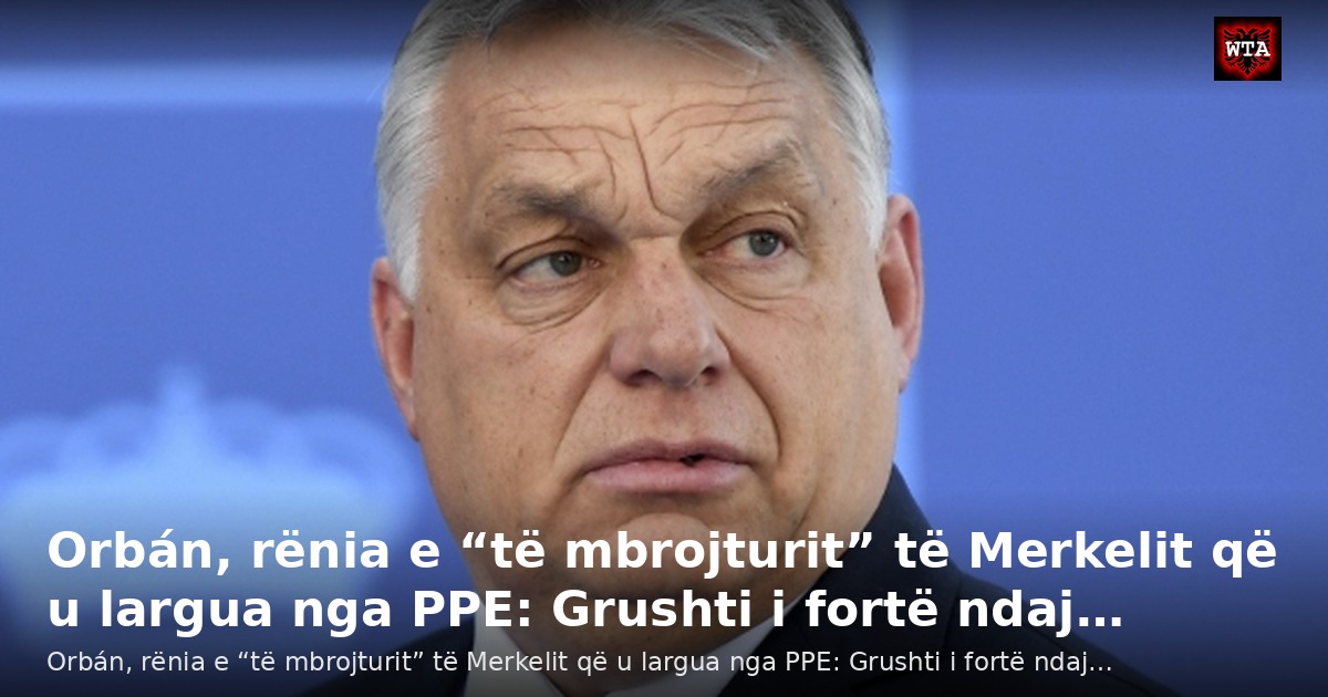 Orbán, rënia e “të mbrojturit” të Merkelit që u largua nga PPE: Grushti i fortë ndaj…