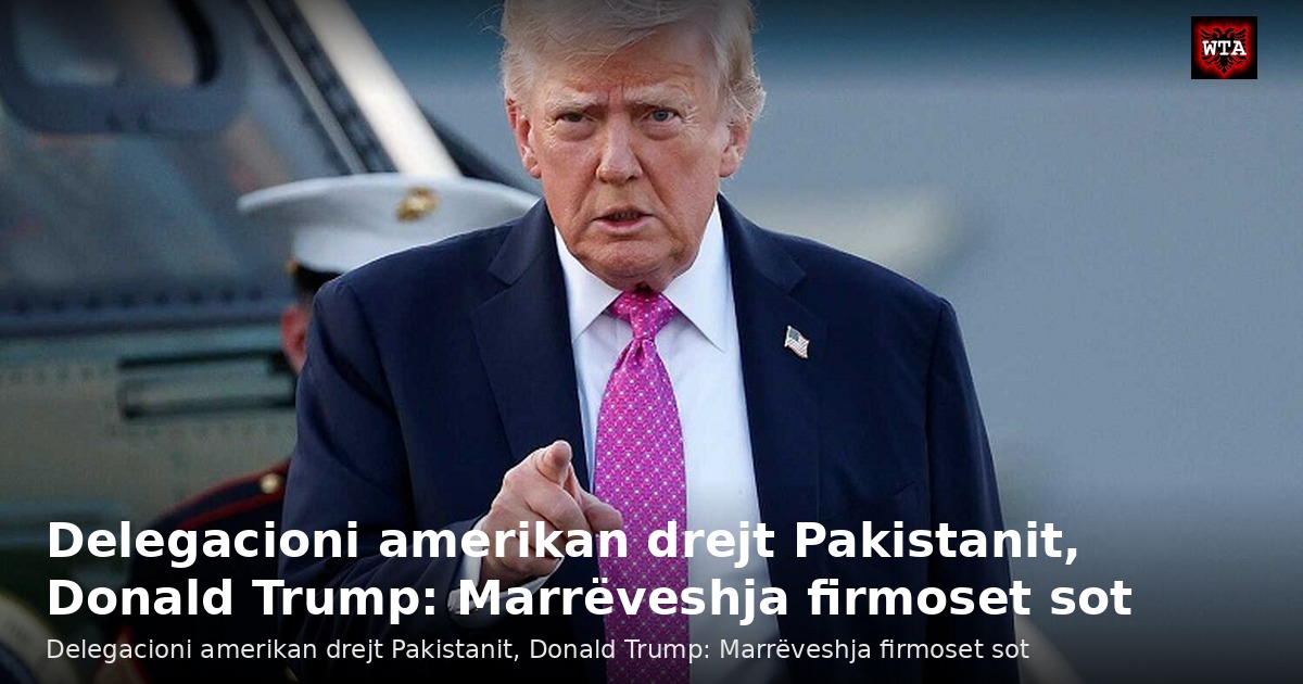 Delegacioni amerikan drejt Pakistanit, Donald Trump: Marrëveshja firmoset sot