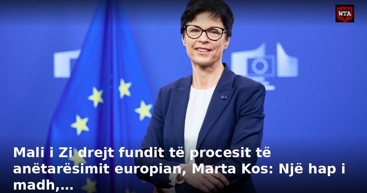 Mali i Zi drejt fundit të procesit të anëtarësimit europian, Marta Kos: Një hap i madh,…