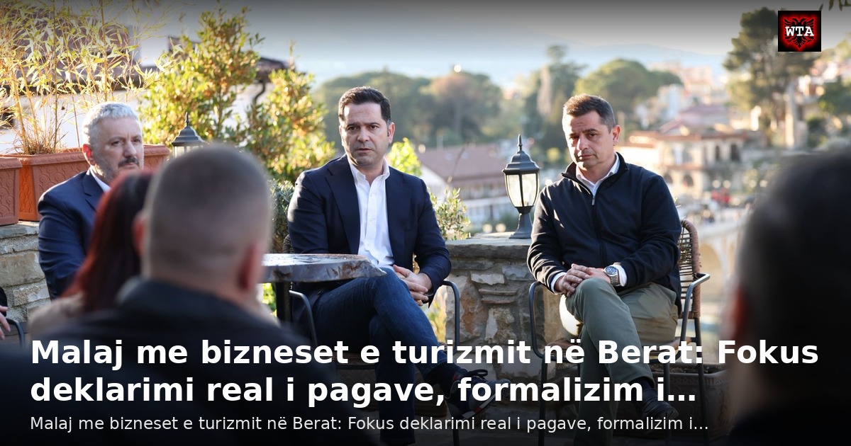 Malaj me bizneset e turizmit në Berat: Fokus deklarimi real i pagave, formalizim i…