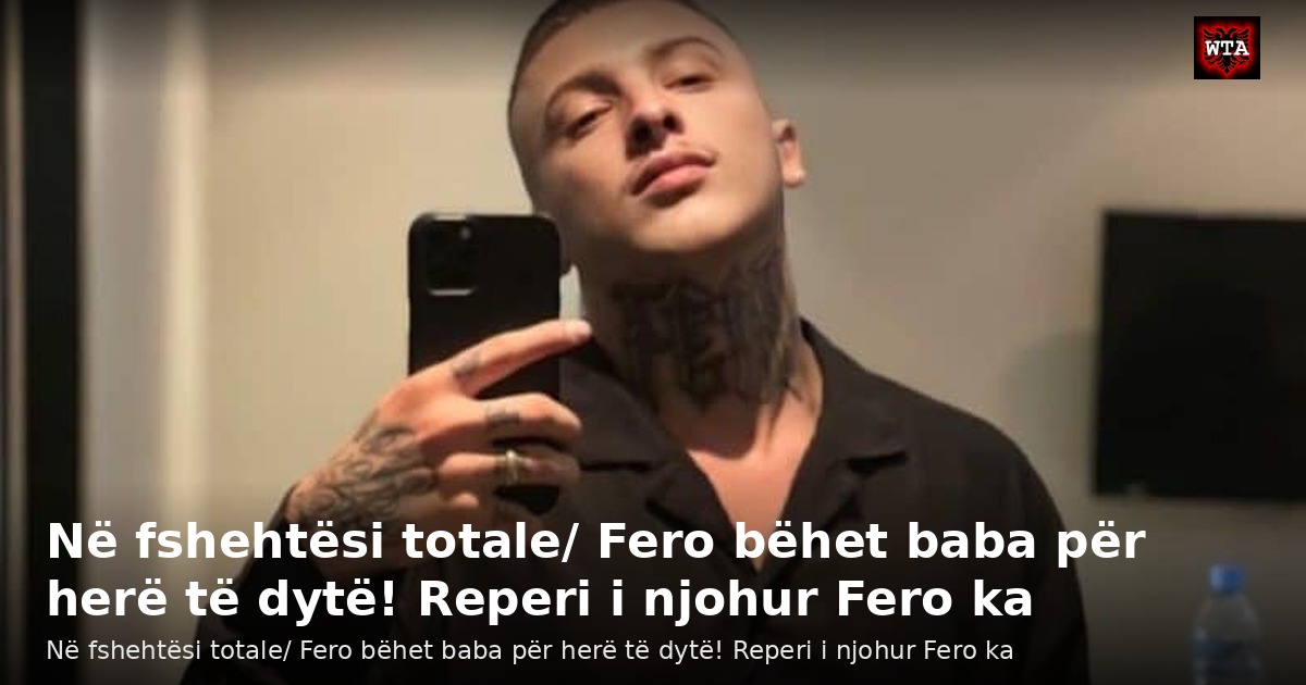 Në fshehtësi totale/ Fero bëhet baba për herë të dytë! Reperi i njohur Fero ka