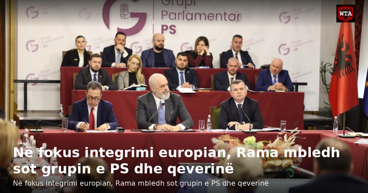 Në fokus integrimi europian, Rama mbledh sot grupin e PS dhe qeverinë
