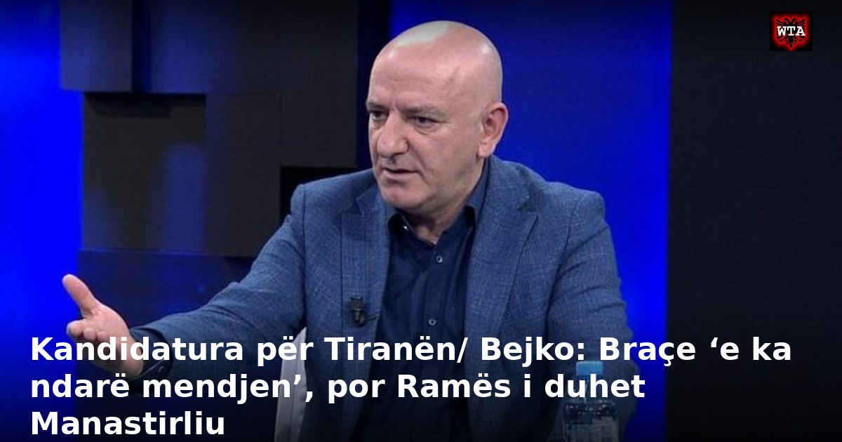 Kandidatura për Tiranën/ Bejko: Braçe ‘e ka ndarë mendjen’, por Ramës i duhet Manastirliu