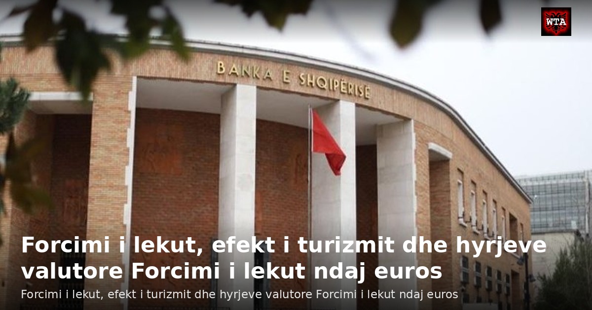 Forcimi i lekut, efekt i turizmit dhe hyrjeve valutore Forcimi i lekut ndaj euros