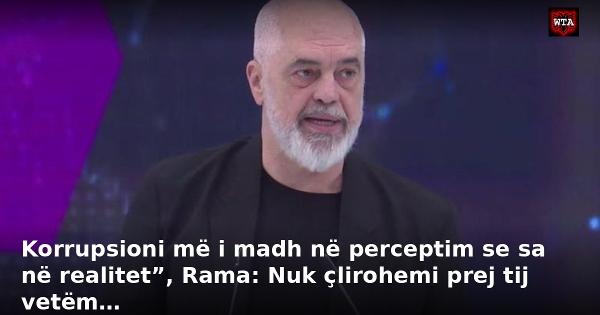 Korrupsioni më i madh në perceptim se sa në realitet”, Rama: Nuk çlirohemi prej tij vetëm…