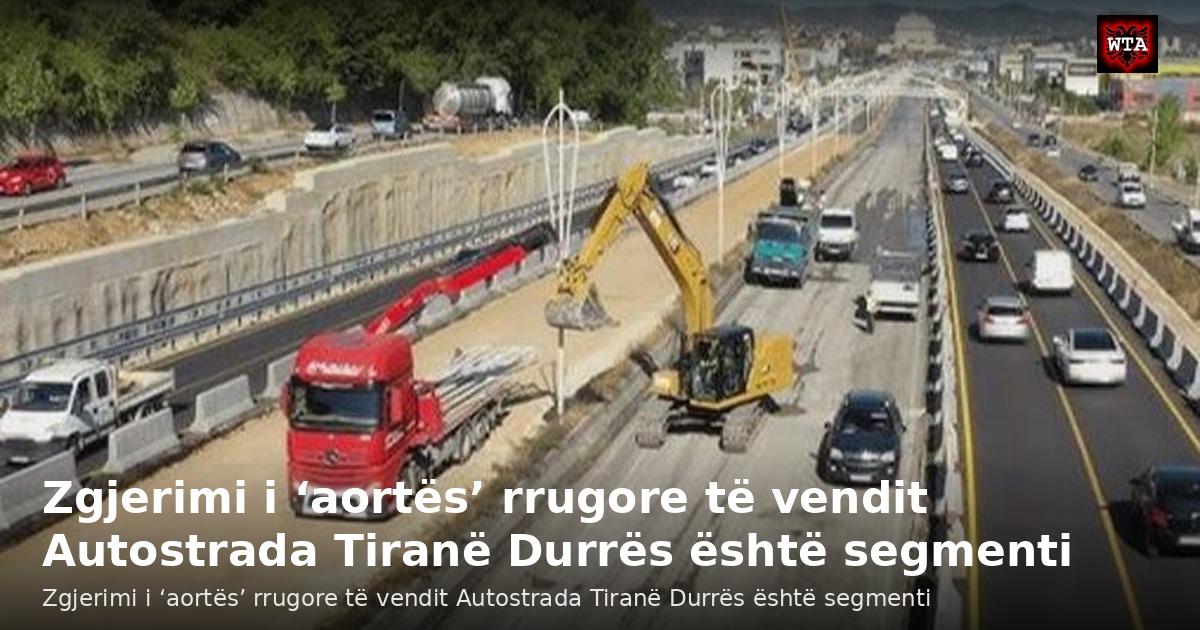 Zgjerimi i ‘aortës’ rrugore të vendit Autostrada Tiranë Durrës është segmenti